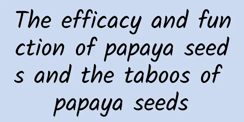 The efficacy and function of papaya seeds and the taboos of papaya seeds