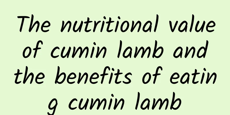 The nutritional value of cumin lamb and the benefits of eating cumin lamb