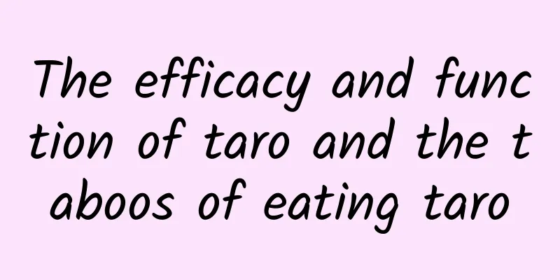 The efficacy and function of taro and the taboos of eating taro