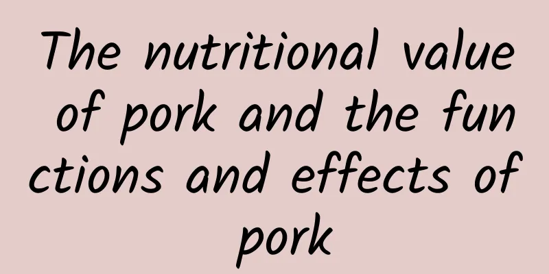 The nutritional value of pork and the functions and effects of pork