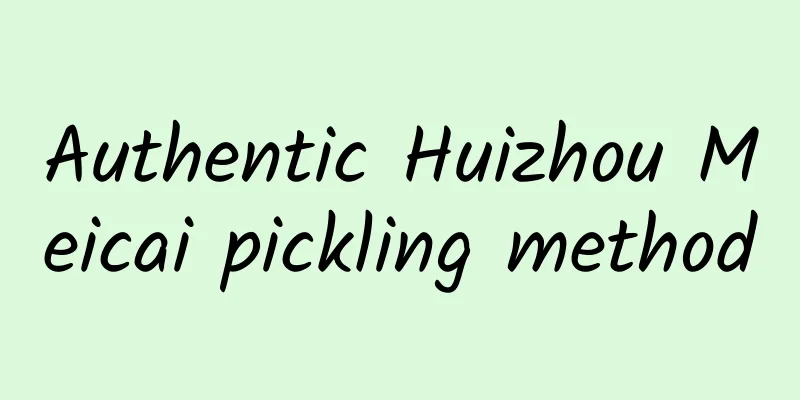 Authentic Huizhou Meicai pickling method