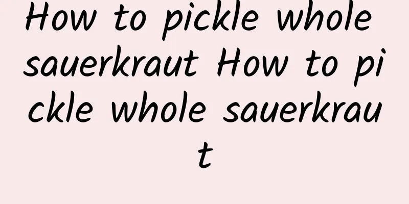 How to pickle whole sauerkraut How to pickle whole sauerkraut