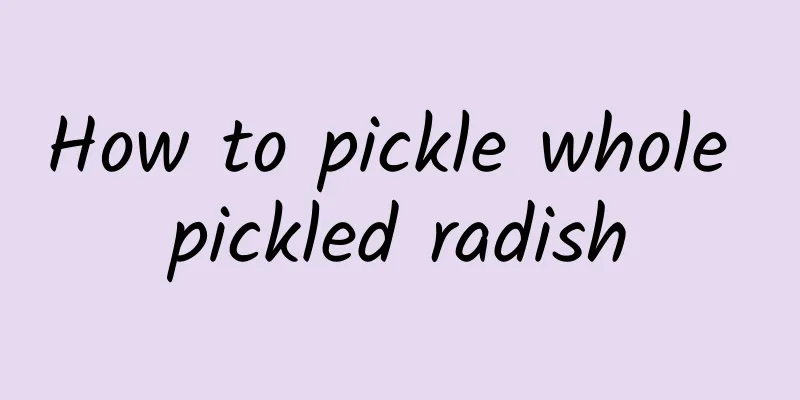 How to pickle whole pickled radish