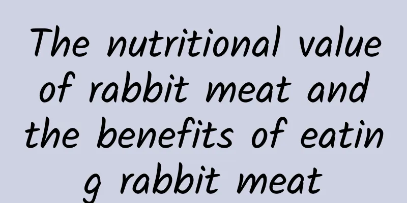 The nutritional value of rabbit meat and the benefits of eating rabbit meat