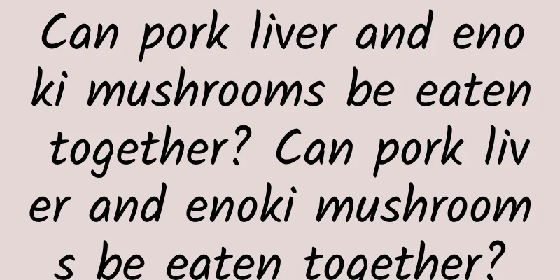 Can pork liver and enoki mushrooms be eaten together? Can pork liver and enoki mushrooms be eaten together?