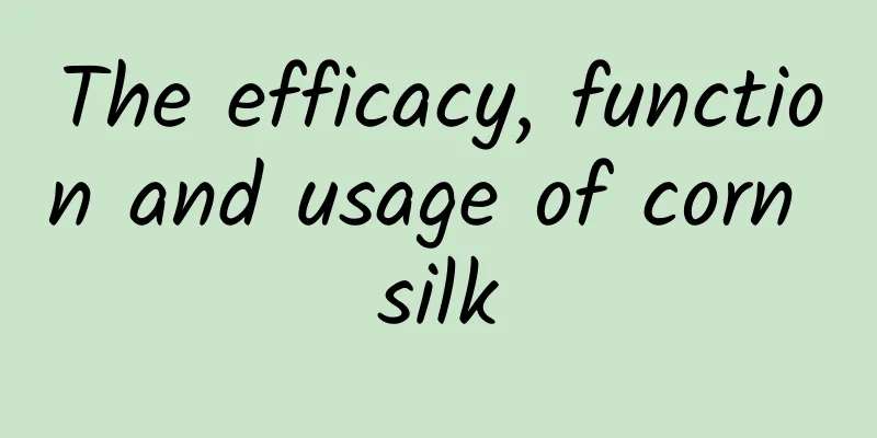 The efficacy, function and usage of corn silk