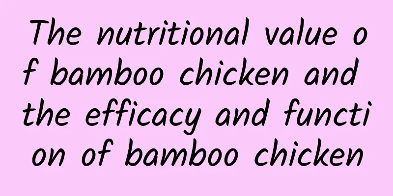 The nutritional value of bamboo chicken and the efficacy and function of bamboo chicken