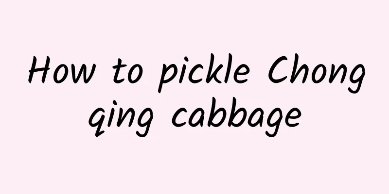 How to pickle Chongqing cabbage