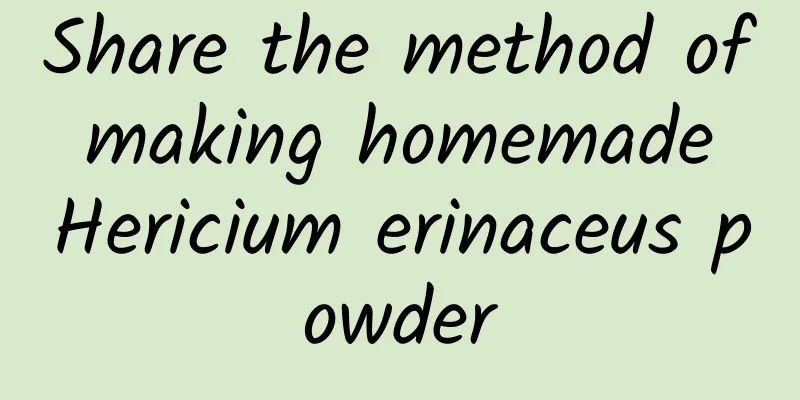 Share the method of making homemade Hericium erinaceus powder