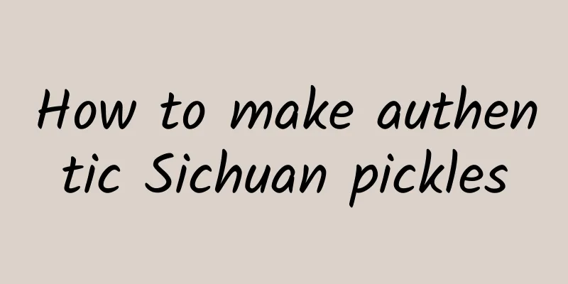 How to make authentic Sichuan pickles