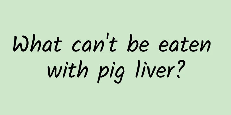 What can't be eaten with pig liver?