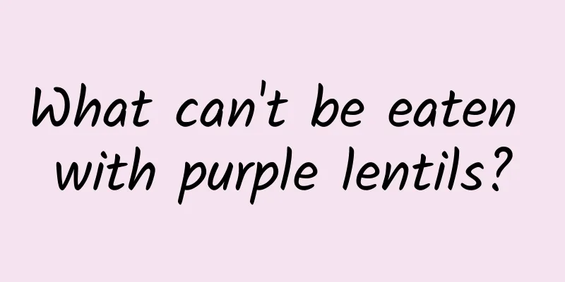 What can't be eaten with purple lentils?