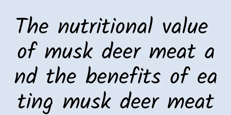 The nutritional value of musk deer meat and the benefits of eating musk deer meat