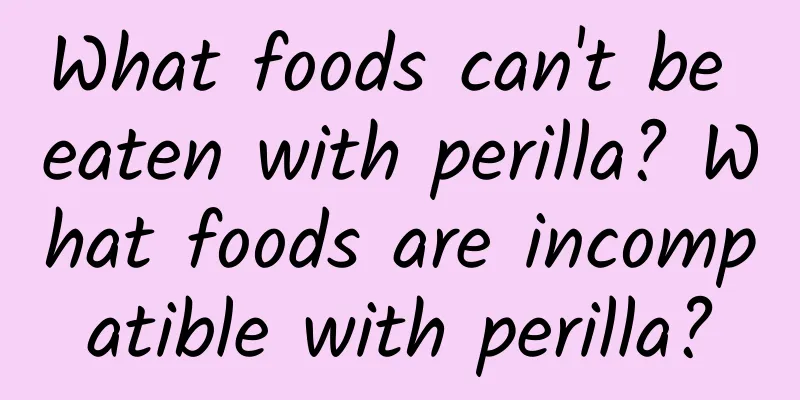 What foods can't be eaten with perilla? What foods are incompatible with perilla?