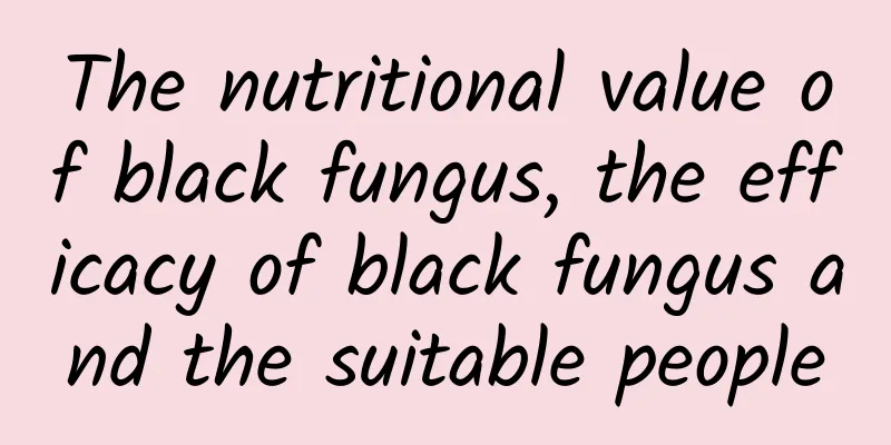 The nutritional value of black fungus, the efficacy of black fungus and the suitable people