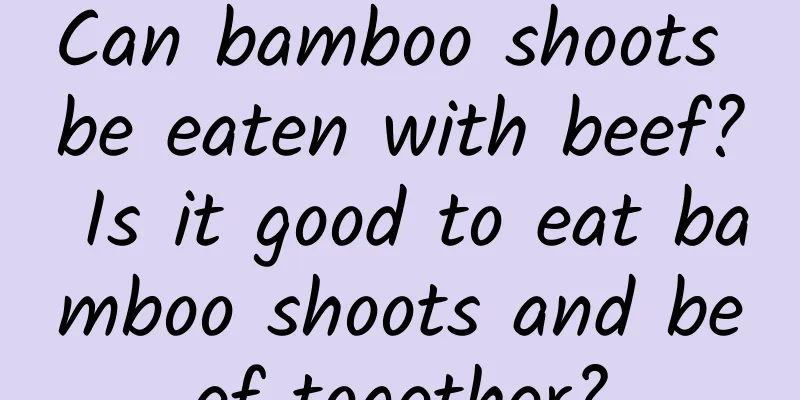 Can bamboo shoots be eaten with beef? Is it good to eat bamboo shoots and beef together?