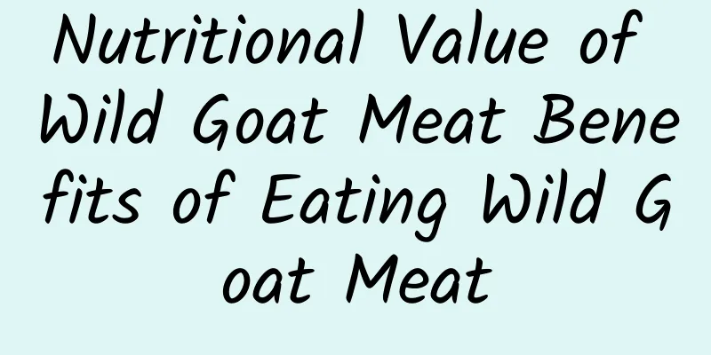 Nutritional Value of Wild Goat Meat Benefits of Eating Wild Goat Meat