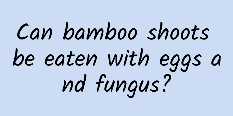 Can bamboo shoots be eaten with eggs and fungus?