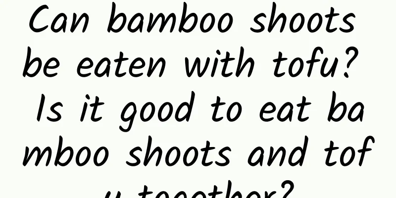 Can bamboo shoots be eaten with tofu? Is it good to eat bamboo shoots and tofu together?