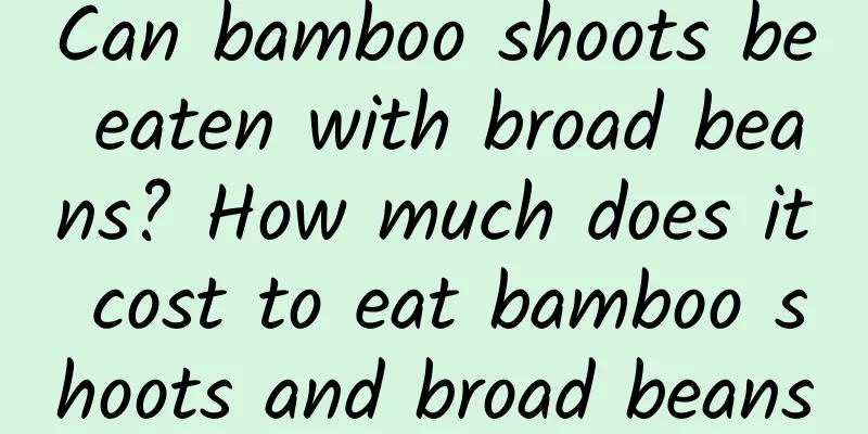 Can bamboo shoots be eaten with broad beans? How much does it cost to eat bamboo shoots and broad beans together?