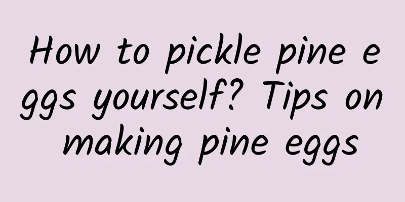 How to pickle pine eggs yourself? Tips on making pine eggs