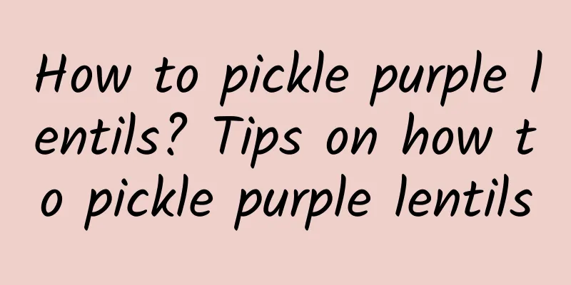 How to pickle purple lentils? Tips on how to pickle purple lentils