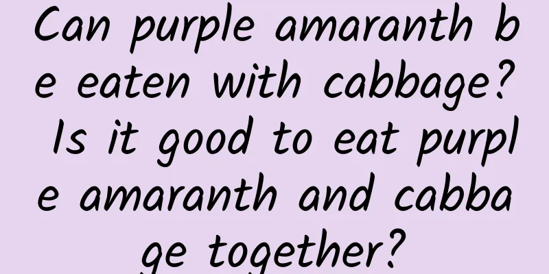 Can purple amaranth be eaten with cabbage? Is it good to eat purple amaranth and cabbage together?