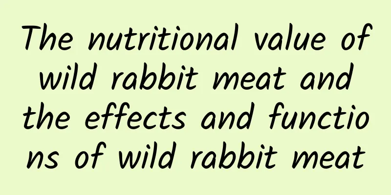 The nutritional value of wild rabbit meat and the effects and functions of wild rabbit meat