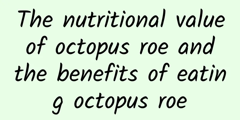 The nutritional value of octopus roe and the benefits of eating octopus roe