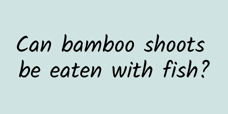 Can bamboo shoots be eaten with fish?