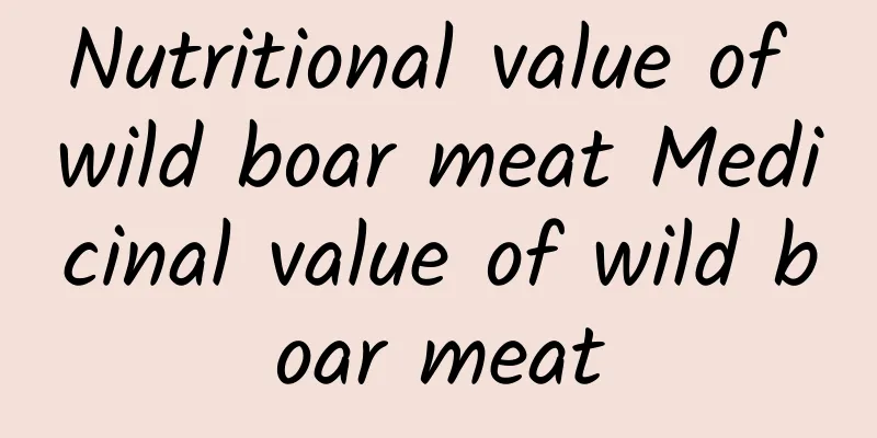 Nutritional value of wild boar meat Medicinal value of wild boar meat