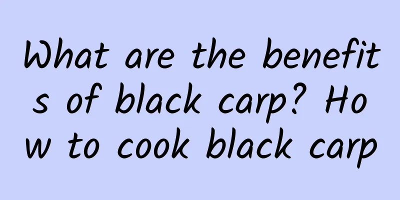 What are the benefits of black carp? How to cook black carp