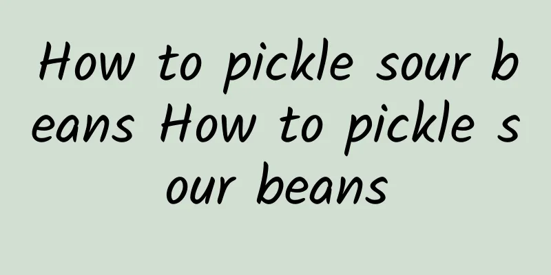 How to pickle sour beans How to pickle sour beans