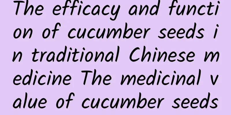 The efficacy and function of cucumber seeds in traditional Chinese medicine The medicinal value of cucumber seeds