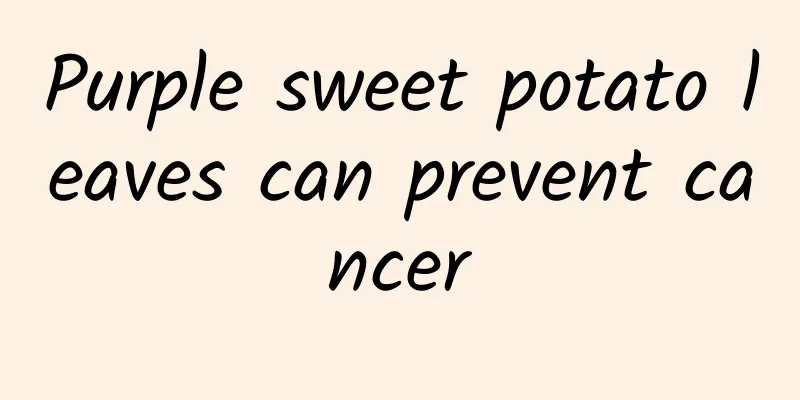 Purple sweet potato leaves can prevent cancer