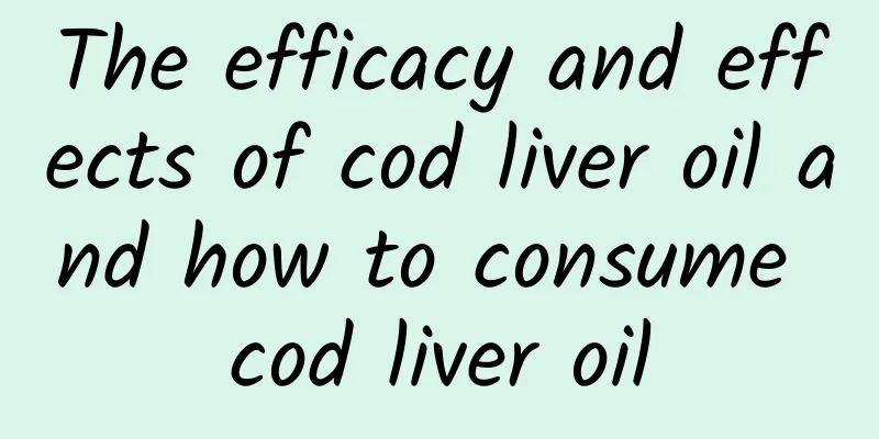 The efficacy and effects of cod liver oil and how to consume cod liver oil