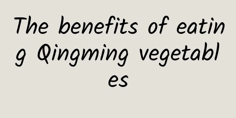 The benefits of eating Qingming vegetables