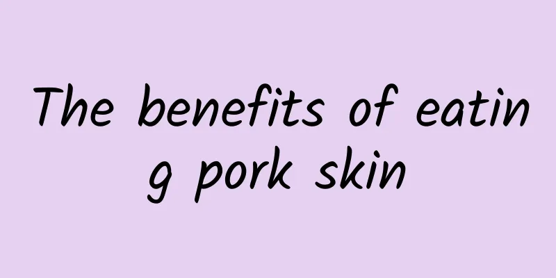 The benefits of eating pork skin