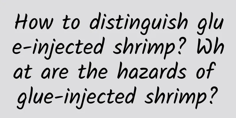 How to distinguish glue-injected shrimp? What are the hazards of glue-injected shrimp?