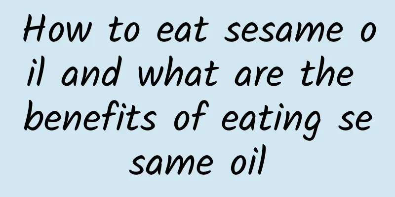 How to eat sesame oil and what are the benefits of eating sesame oil