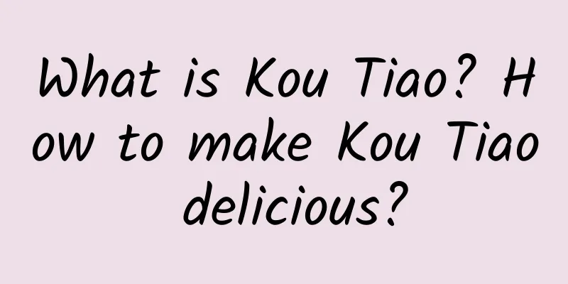 What is Kou Tiao? How to make Kou Tiao delicious?