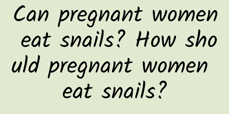 Can pregnant women eat snails? How should pregnant women eat snails?