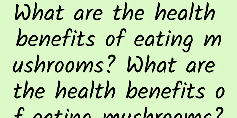 What are the health benefits of eating mushrooms? What are the health benefits of eating mushrooms?