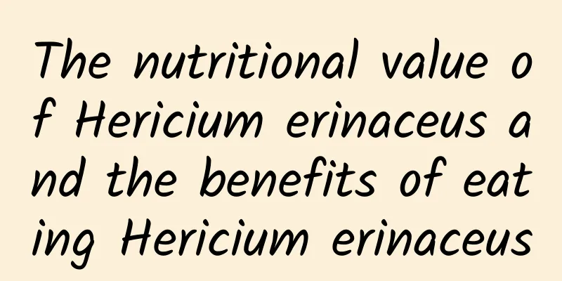 The nutritional value of Hericium erinaceus and the benefits of eating Hericium erinaceus