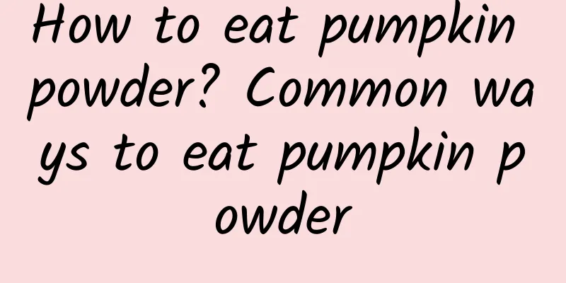 How to eat pumpkin powder? Common ways to eat pumpkin powder