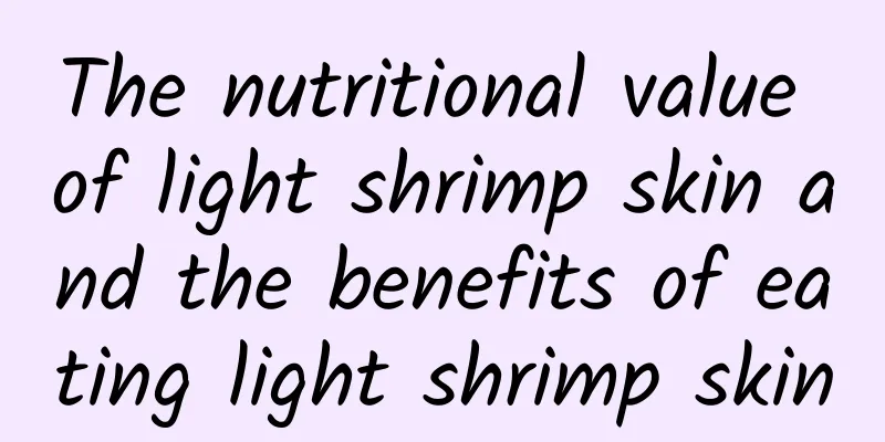 The nutritional value of light shrimp skin and the benefits of eating light shrimp skin