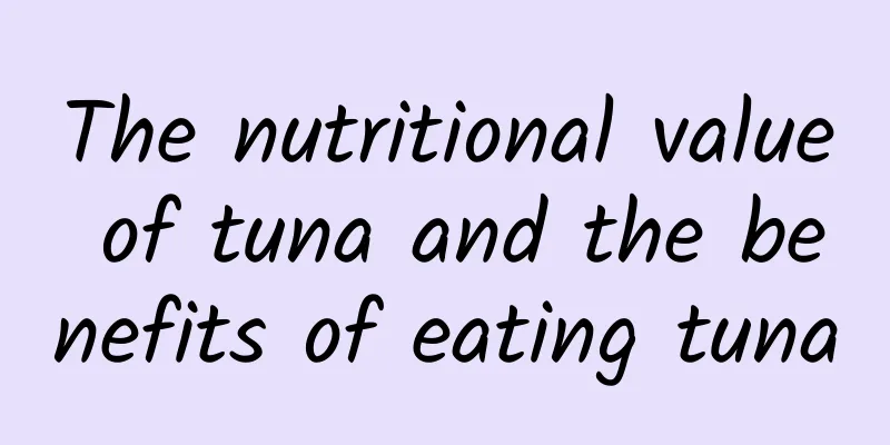 The nutritional value of tuna and the benefits of eating tuna