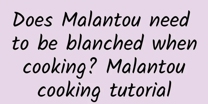 Does Malantou need to be blanched when cooking? Malantou cooking tutorial