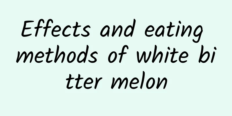 Effects and eating methods of white bitter melon