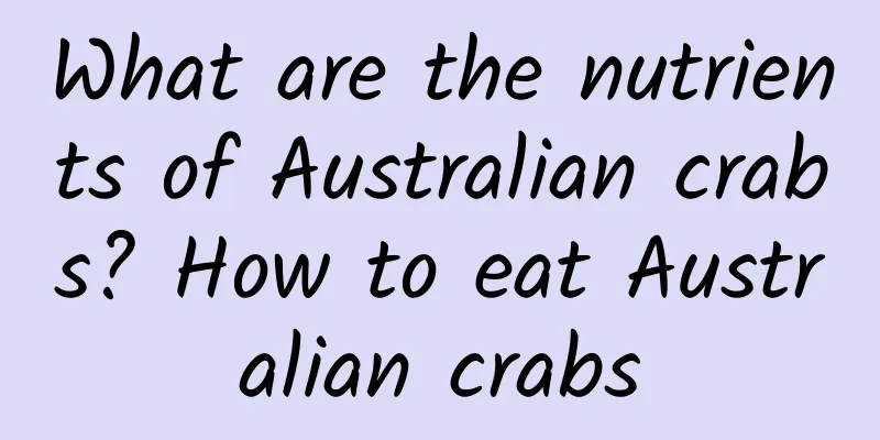 What are the nutrients of Australian crabs? How to eat Australian crabs